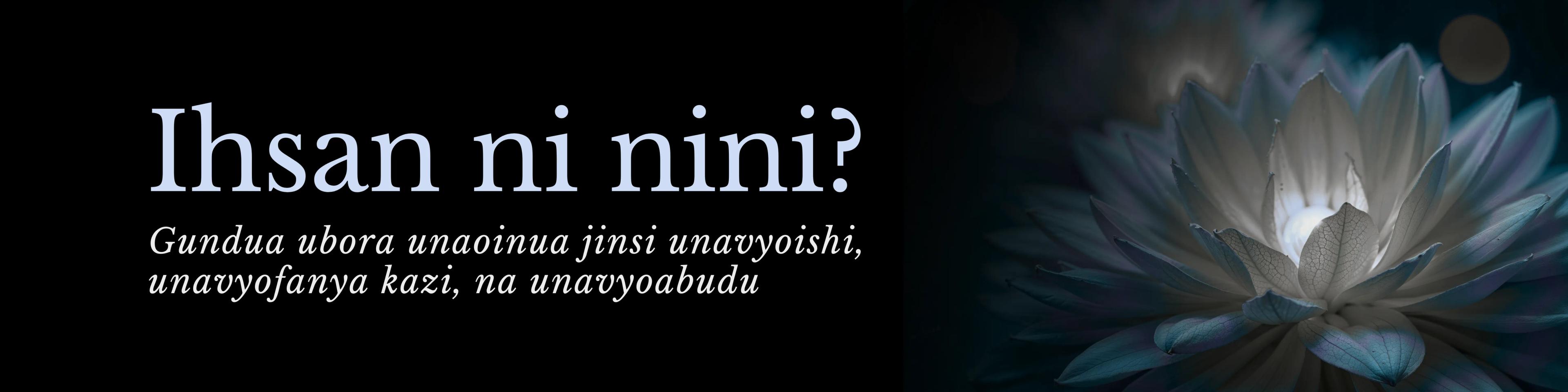 Ihsan ni Nini? Gundua Ubora Unaoboresha Kazi yako, Maisha Yako na Ibada Yako
