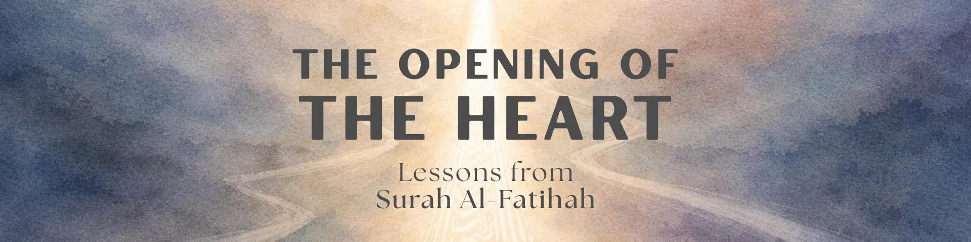 The Opening of the Heart: Lessons From Surah Al-Fatihah