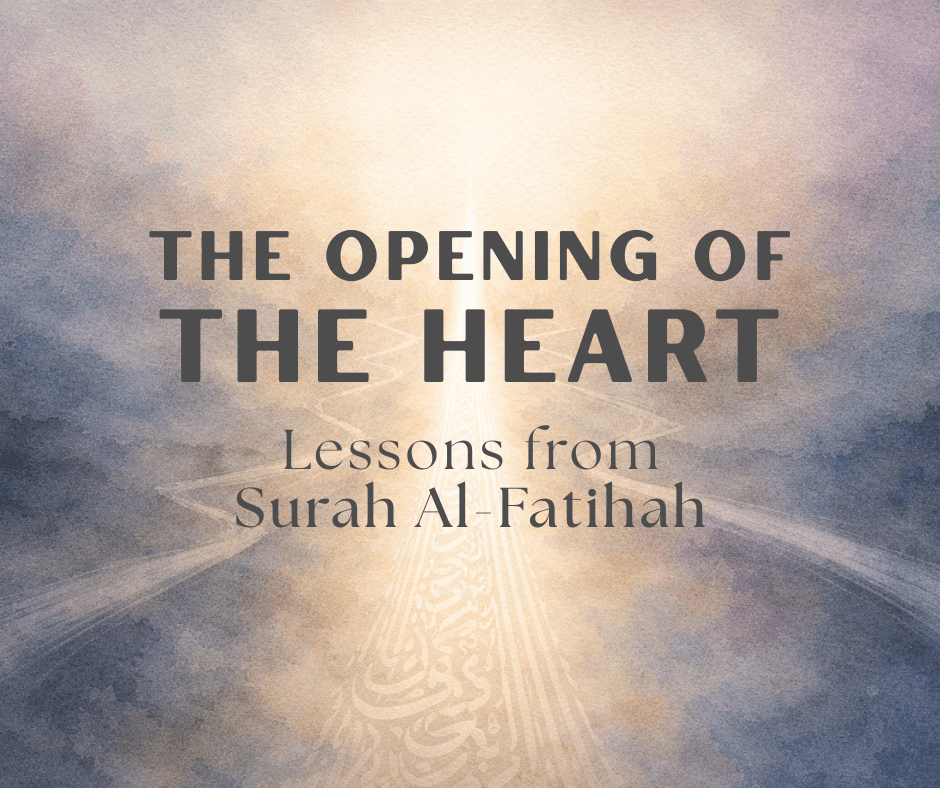 The Opening of the Heart: Lessons From Surah Al-Fatihah