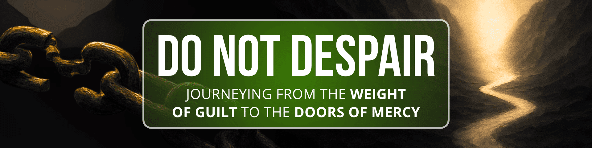 Do Not Despair: Journeying from the Weight of Guilt to the Doors of Mercy