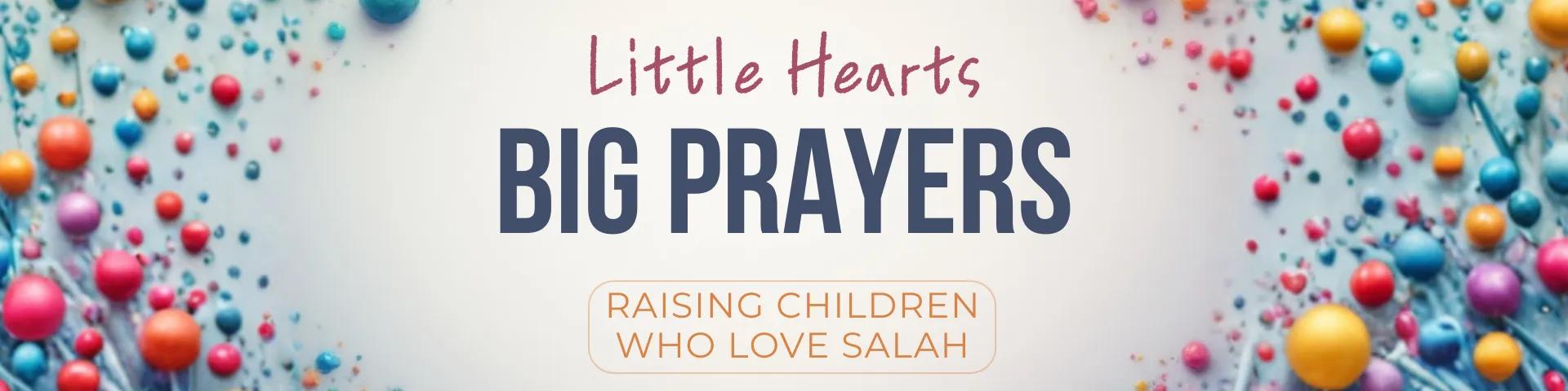 Little Hearts, Big Prayers: Raising Children Who Love Salah