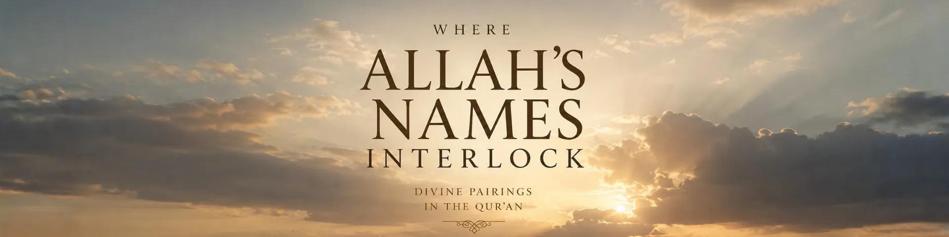 Where Allah’s Names Interlock: A Deep Quranic Journey Through Divine Pairings